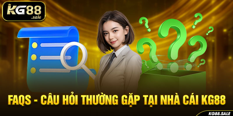 FAQs câu hỏi thường gặp tại nhà cái Kg88